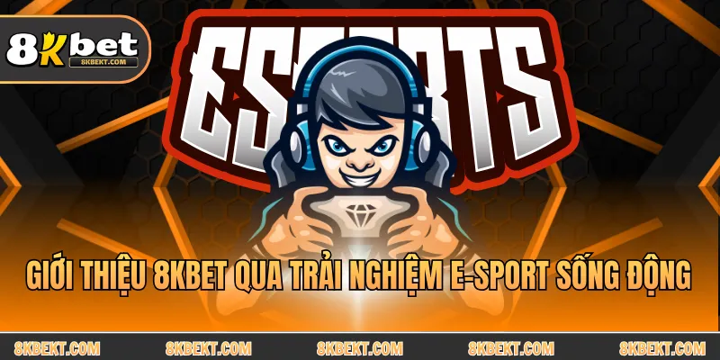 Giới thiệu 8KBET qua trải nghiệm E-Sport sống động